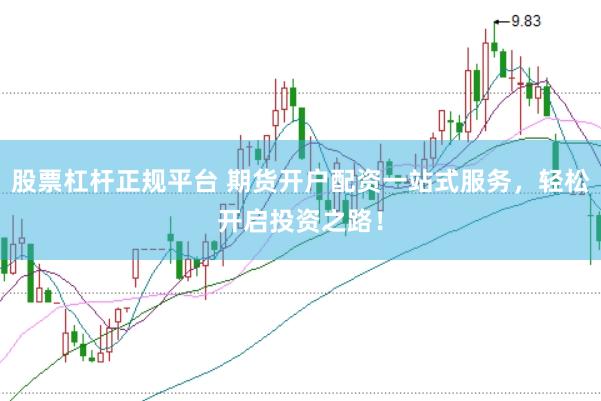 股票杠杆正规平台 期货开户配资一站式服务，轻松开启投资之路！