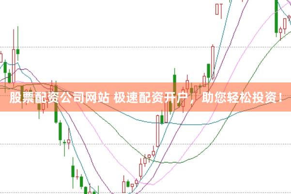 股票配资公司网站 极速配资开户，助您轻松投资！