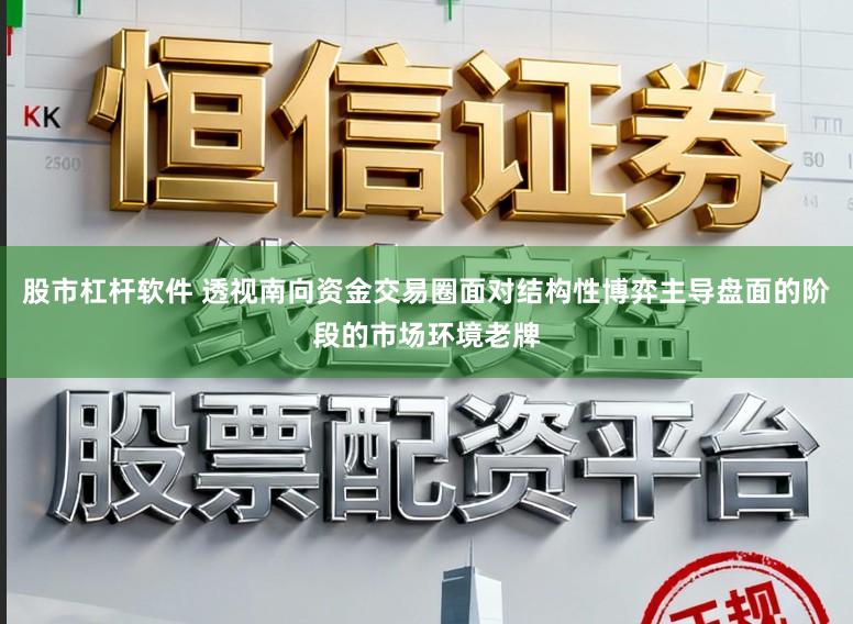 股市杠杆软件 透视南向资金交易圈面对结构性博弈主导盘面的阶段的市场环境老牌