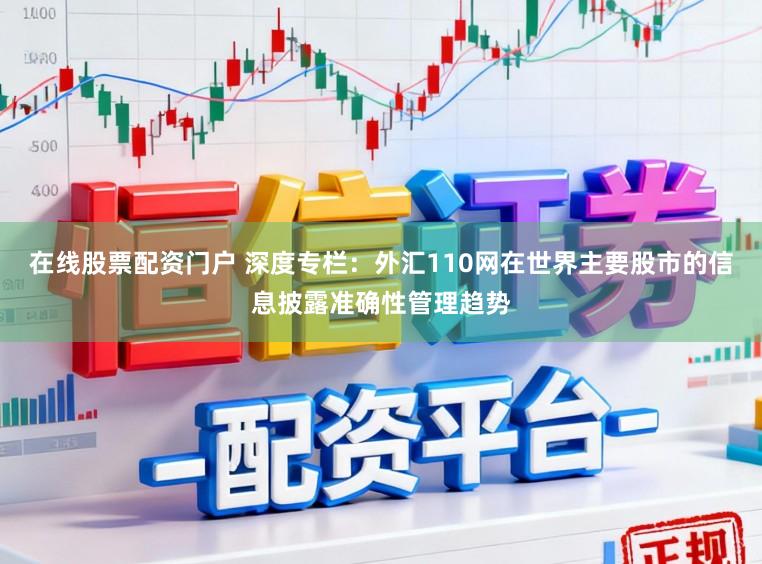 在线股票配资门户 深度专栏：外汇110网在世界主要股市的信息披露准确性管理趋势