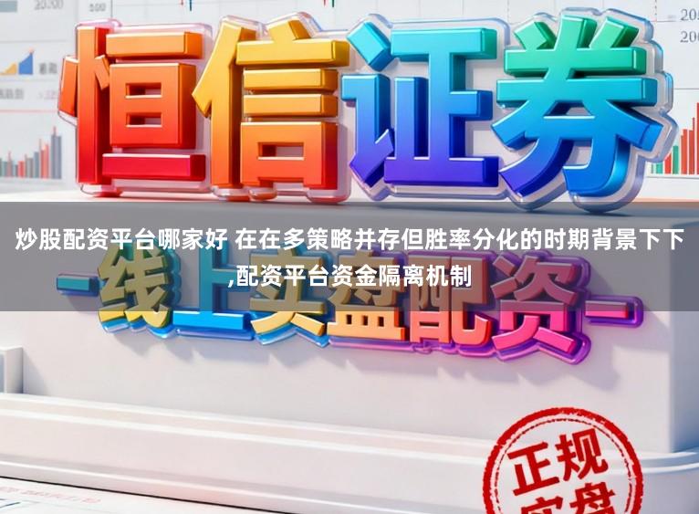炒股配资平台哪家好 在在多策略并存但胜率分化的时期背景下下,配资平台资金隔离机制