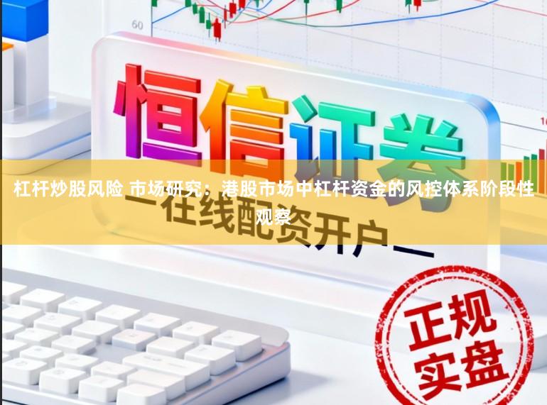 杠杆炒股风险 市场研究：港股市场中杠杆资金的风控体系阶段性观察