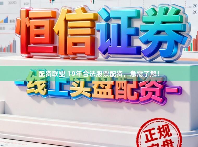 配资联盟 19年合法股票配资，急需了解！