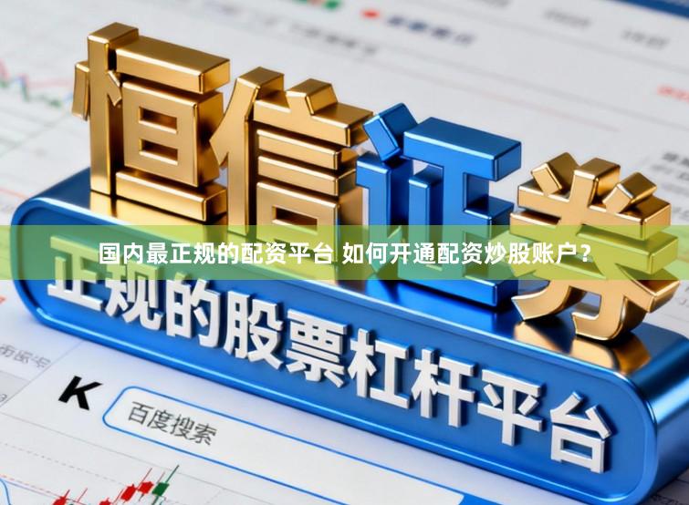 国内最正规的配资平台 如何开通配资炒股账户？