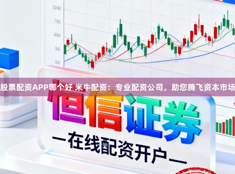 股票配资APP哪个好 米牛配资：专业配资公司，助您腾飞资本市场