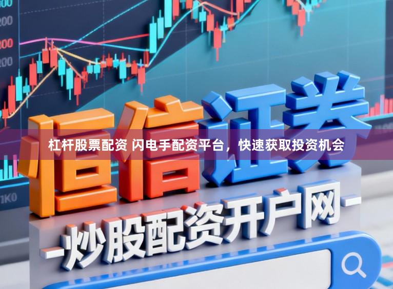杠杆股票配资 闪电手配资平台，快速获取投资机会