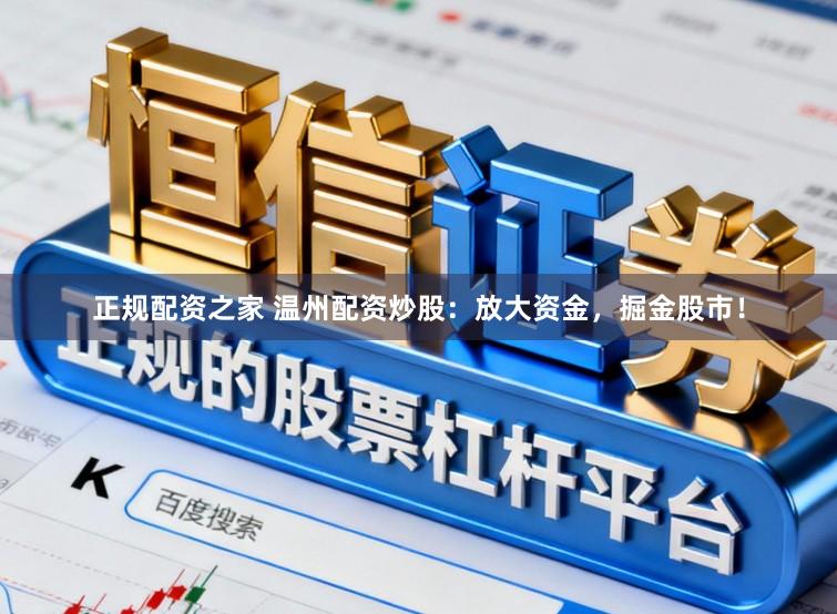 正规配资之家 温州配资炒股：放大资金，掘金股市！