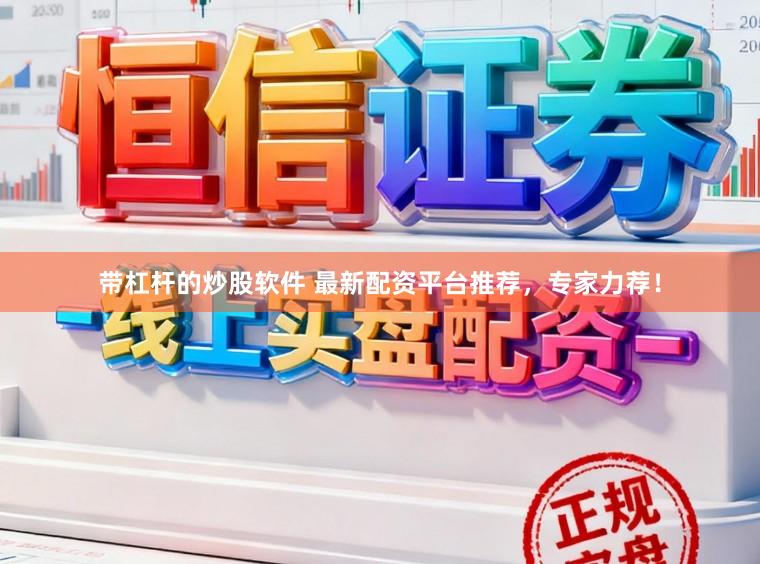 带杠杆的炒股软件 最新配资平台推荐，专家力荐！